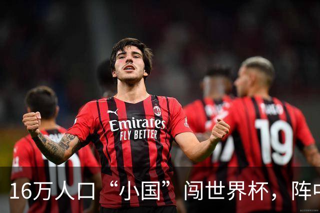 16万人口“小国”闯世界杯，阵中还有一位华裔球星